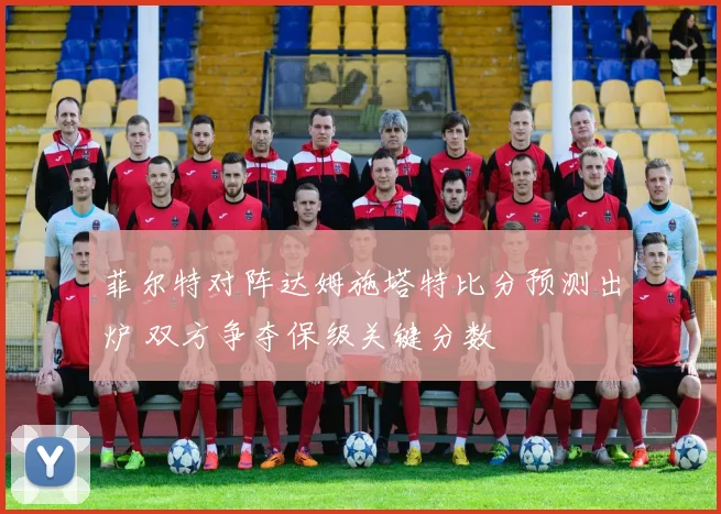 菲尔特对阵达姆施塔特比分预测出炉 双方争夺保级关键分数