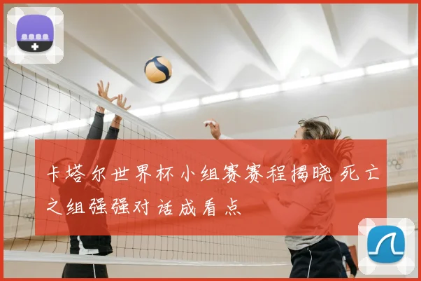 卡塔尔世界杯小组赛赛程揭晓 死亡之组强强对话成看点