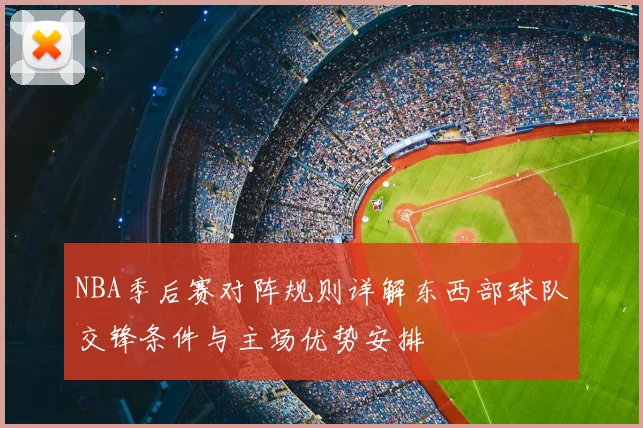 NBA季后赛对阵规则详解东西部球队交锋条件与主场优势安排